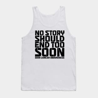 No Story Should End Too Soon Skin Cancer Awareness Tank Top